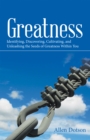Image for Greatness: Identifying, Discovering, Cultivating, and Unleashing the Seeds of Greatness Within You