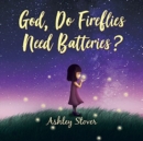 Image for God, Do Fireflies Need Batteries?
