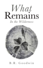 Image for What Remains: In the Wilderness