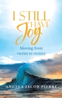 Image for I Still Have Joy: Moving from Victim to Victory
