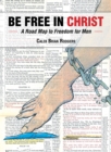 Image for Be Free in Christ: A Road Map to Freedom for Men