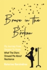 Image for Brave in the Broken: My Journey from Despair to Hope: What the Stars Showed Me About Resilience