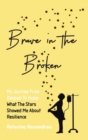 Image for Brave in the Broken : My Journey from Despair to Hope: What the Stars Showed Me About Resilience