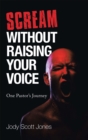 Image for Scream Without Raising Your Voice: One Pastor&#39;s Journey