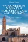 Image for The Wonder and Majesty of God&#39;s Festivals and Holy Days : The Master Plan Revealed