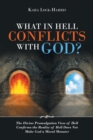Image for What in Hell Conflicts with God? : The Divine Promulgation View of Hell Confirms the Reality of Hell Does Not Make God a Moral Monster