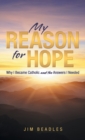 Image for My Reason for Hope : Why I Became Catholic and the Answers I Needed