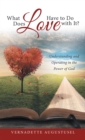 Image for What Does Love Have to Do With It?: Understanding and Operating in the Power of God