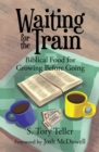 Image for Waiting for the Train: Biblical Food for Growing Before Going