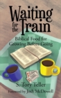 Image for Waiting for the Train : Biblical Food for Growing Before Going