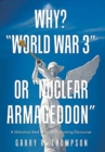 Image for Why? &quot;World War 3&quot; or &quot;Nuclear Armageddon&quot; : A Historical and Thought Provoking Discourse