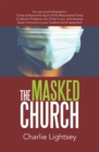 Image for The Masked Church: You Can Avoid Temptation! Come Embrace the Spirit of the Resurrected Christ to Discern Presence, Stir Christ in You, and Develop Jesus&#39; Immunity to Your Masked Carnal Appetites!