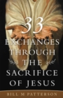 Image for 33 Exchanges Through the Sacrifice of Jesus