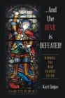 Image for ...And the Devil Is Defeated!: Winning the War Against Satan!
