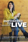 Image for Empowered to Live: Realigning Your Life With God&#39;s Truths Will Cause You to Live With Authority, Freedom and Purpose!