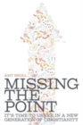 Image for Missing the Point : It&#39;s Time to Usher in a New Generation of Christianity