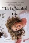 Image for This Caffeinated Life : Surviving Motherhood with Humor, Sarcasm, Grit, Grace, God, and a Lot of Caffeine