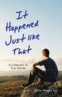 Image for It Happened Just Like That: A Collection of True Stories