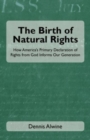 Image for The Birth of Natural Rights : How America&#39;s Primary Declaration of Rights from God Informs Our Generation