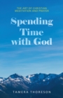 Image for Spending Time with God : The Art of Christian Meditation and Prayer