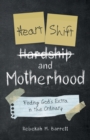 Image for Heart Shift and Motherhood : Finding God&#39;s Extra in the Ordinary