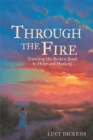Image for Through the Fire: Traveling the Broken Road to Hope and Healing
