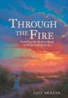 Image for Through the Fire : Traveling the Broken Road to Hope and Healing