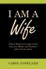 Image for I Am a Wife: Today&#39;s Wisdom for Single Women That Your Mother and Grandma Didn&#39;t Tell You About