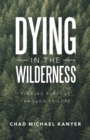 Image for Dying in the Wilderness : Finding Purpose Through Failure
