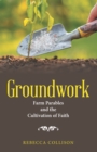 Image for Groundwork: Farm Parables and the Cultivation of Faith