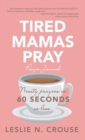 Image for Tired Mamas Pray : Ninety Prayers in 60 Seconds or Less