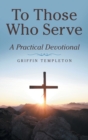 Image for To Those Who Serve : A Practical Devotional