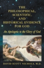 Image for Philosophical, Scientific, and Historical Evidence for God: An Apologetic to the Glory of God