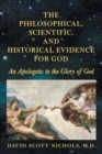 Image for The Philosophical, Scientific, and Historical Evidence for God : An Apologetic to the Glory of God