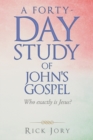 Image for A Forty-Day Study of John&#39;s Gospel : Who Exactly Is Jesus?