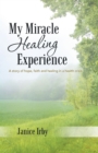 Image for My Miracle Healing Experience: A Story of Hope, Faith and Healing in a Health Crisis