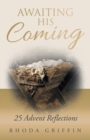 Image for Awaiting His Coming : 25 Advent Reflections