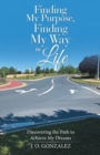 Image for Finding My Purpose, Finding My Way in Life : Discovering the Path to Achieve My Dreams