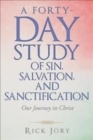 Image for A Forty-Day Study of Sin, Salvation, and Sanctification : Our Journey in Christ