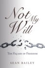 Image for Not My Will: The Facade of Freedom