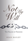 Image for Not My Will : The Facade of Freedom