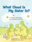 Image for What Cloud Is My Sister In? : A Children&#39;s Book About Love, Memories, and Grief