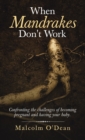 Image for When Mandrakes Don&#39;t Work : Confronting the Challenges of Becoming Pregnant and Having Your Baby.