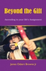 Image for Beyond the Gift: Ascending to Your Life&#39;s Assignment