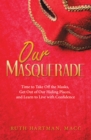 Image for Our Masquerade: Time to Take Off the Masks, Get Out of Our Hiding Places, and Learn to Live With Confidence