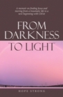 Image for From Darkness to Light: A Memoir on Finding Jesus and Moving from a Traumatic Life to a New Beginning With Christ