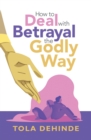 Image for How to Deal With Betrayal the Godly Way