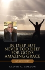 Image for In Deep but Never Too Deep for God&#39;s Amazing Grace : My Life Story