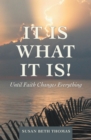Image for It Is What It Is!: Until Faith Changes Everything