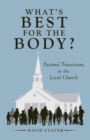 Image for What&#39;s Best for the Body?: Pastoral Transitions in the Local Church